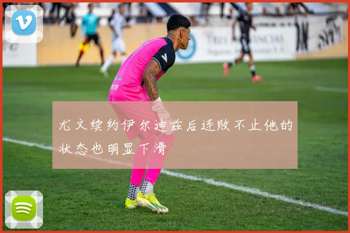 尤文续约伊尔迪兹后连败不止他的状态也明显下滑